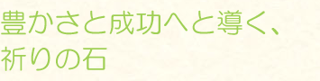 豊かさと成功へと導く、祈りの石