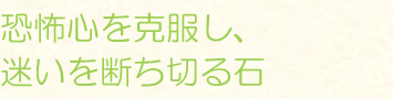 恐怖心を克服し、迷いを断ち切る石