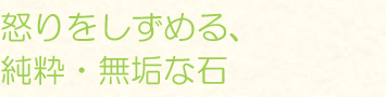 怒りをしずめる、純粋・無垢な石