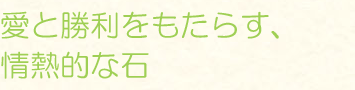 愛と勝利をもたらす、情熱的な石