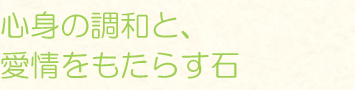 心身の調和と、愛情をもたらす石