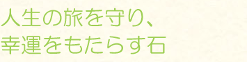 人生の旅を守り、幸運をもたらす石